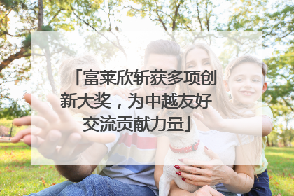 富莱欣斩获多项创新大奖，为中越友好交流贡献力量