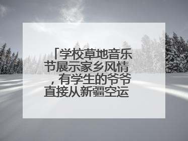 学校草地音乐节展示家乡风情，有学生的爷爷直接从新疆空运了一头羊……
