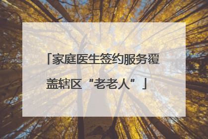 家庭医生签约服务覆盖辖区“老老人”