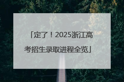 定了！2025浙江高考招生录取进程全览
