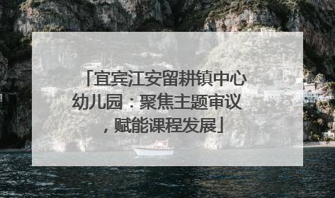 宜宾江安留耕镇中心幼儿园：聚焦主题审议，赋能课程发展