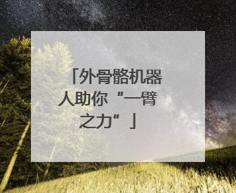 外骨骼机器人助你“一臂之力”