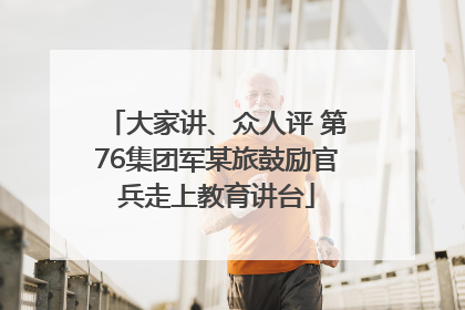 大家讲、众人评 第76集团军某旅鼓励官兵走上教育讲台