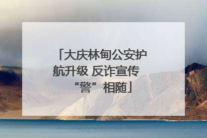 大庆林甸公安护航升级 反诈宣传“警”相随