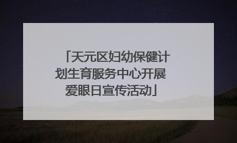 天元区妇幼保健计划生育服务中心开展爱眼日宣传活动