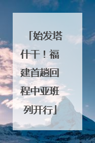 始发塔什干！福建首趟回程中亚班列开行