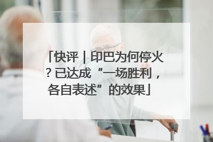 快评｜印巴为何停火？已达成“一场胜利，各自表述”的效果