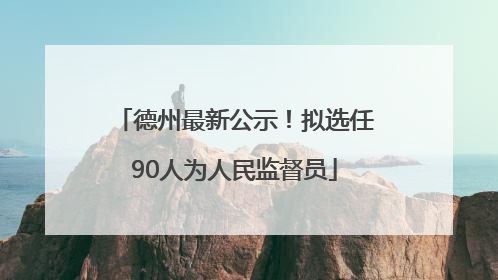 德州最新公示！拟选任90人为人民监督员