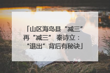 山区海岛县“减三”再“减三” 秦诗立：“退出”背后有秘诀