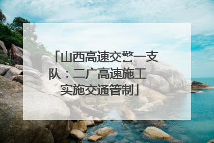 山西高速交警一支队：二广高速施工 实施交通管制