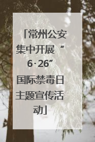 常州公安集中开展“6･26”国际禁毒日主题宣传活动