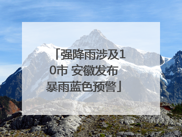 强降雨涉及10市 安徽发布暴雨蓝色预警