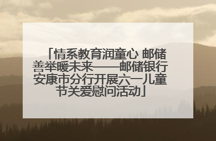 情系教育润童心 邮储善举暖未来——邮储银行安康市分行开展六一儿童节关爱慰问活动