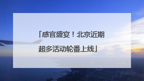 感官盛宴！北京近期超多活动轮番上线