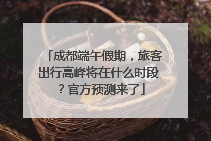 成都端午假期，旅客出行高峰将在什么时段？官方预测来了