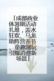 成都商业体暑期活动扎堆，泼水狂欢、马龙助阵营养节、童趣潮玩引爆消费新场景