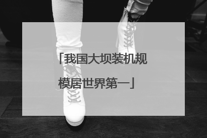 我国大坝装机规模居世界第一