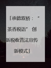承德双桥：“茶香税语” 创新税收普法宣传新模式