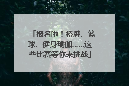 报名啦！桥牌、篮球、健身瑜伽……这些比赛等你来挑战