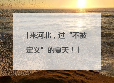 来河北，过“不被定义”的夏天！