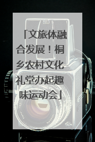 文旅体融合发展！桐乡农村文化礼堂办起趣味运动会