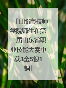日照市技师学院师生在第二届山东省职业技能大赛中获3金5银1铜