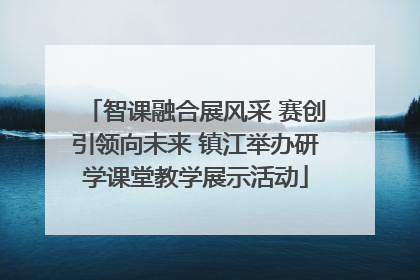 智课融合展风采 赛创引领向未来 镇江举办研学课堂教学展示活动
