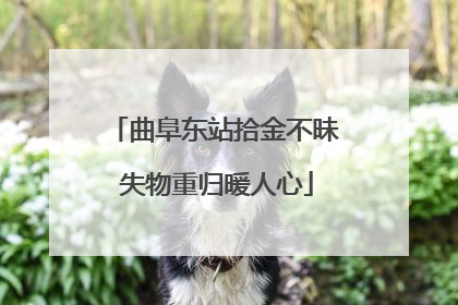 曲阜东站拾金不昧 失物重归暖人心