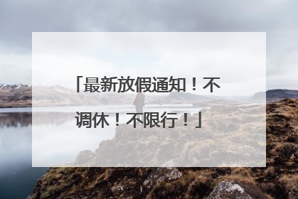 最新放假通知！不调休！不限行！