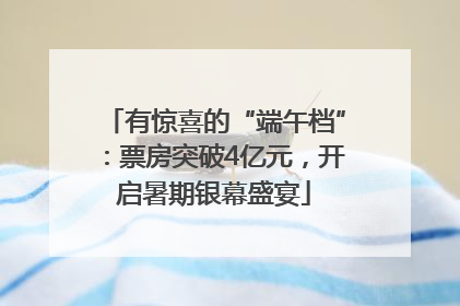 有惊喜的“端午档”：票房突破4亿元，开启暑期银幕盛宴