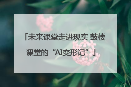 未来课堂走进现实 鼓楼课堂的“AI变形记”