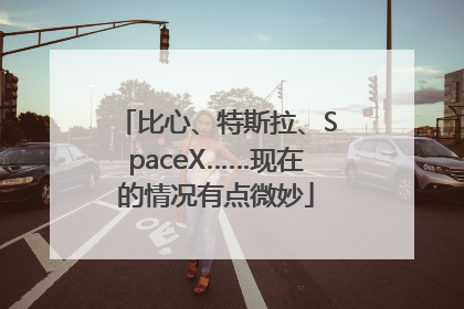 比心、特斯拉、SpaceX……现在的情况有点微妙