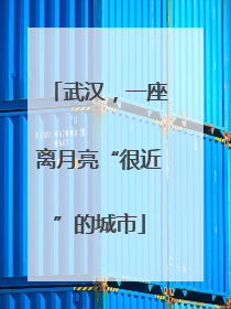 武汉，一座离月亮“很近”的城市