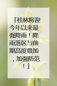 桂林将迎今年以来最强降雨！降雨落区与前期高度叠加，加强防范！