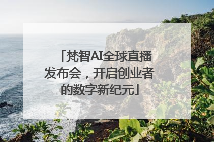 梵智AI全球直播发布会，开启创业者的数字新纪元