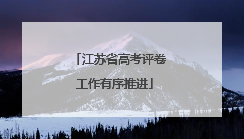 江苏省高考评卷工作有序推进
