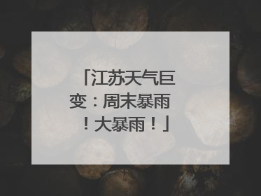 江苏天气巨变：周末暴雨！大暴雨！