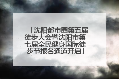 沈阳都市圈第五届徒步大会暨沈阳市第七届全民健身国际徒步节报名通道开启