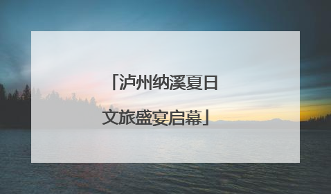 泸州纳溪夏日文旅盛宴启幕