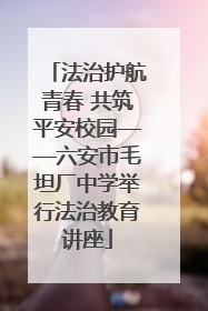 法治护航青春 共筑平安校园——六安市毛坦厂中学举行法治教育讲座