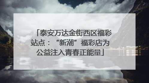泰安万达金街西区福彩站点：“新潮”福彩店为公益注入青春正能量
