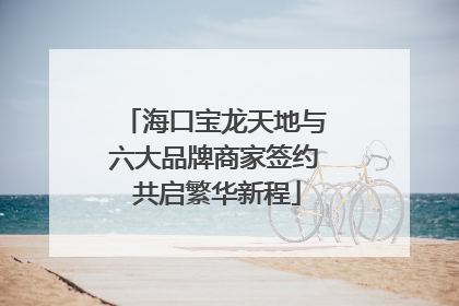 海口宝龙天地与六大品牌商家签约 共启繁华新程