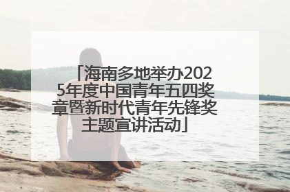 海南多地举办2025年度中国青年五四奖章暨新时代青年先锋奖主题宣讲活动
