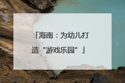 海南：为幼儿打造“游戏乐园”