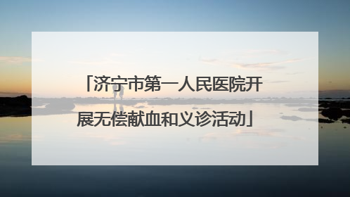 济宁市第一人民医院开展无偿献血和义诊活动