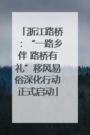 浙江路桥：“一路乡伴 路桥有礼”移风易俗深化行动正式启动