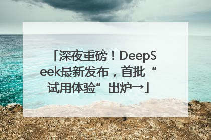 深夜重磅！DeepSeek最新发布，首批“试用体验”出炉→