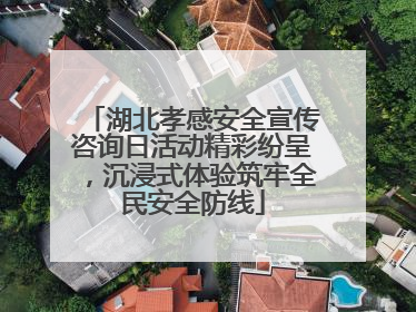 湖北孝感安全宣传咨询日活动精彩纷呈，沉浸式体验筑牢全民安全防线