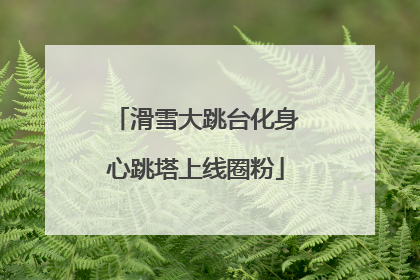 滑雪大跳台化身心跳塔上线圈粉