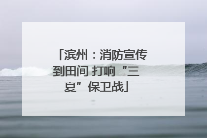 滨州：消防宣传到田间 打响“三夏”保卫战